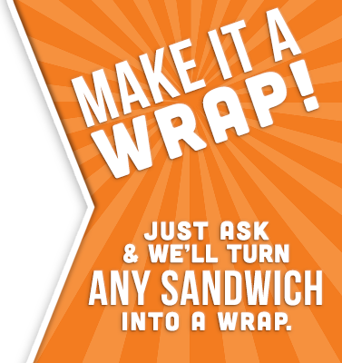 We'll turn any sandwich into a wrap, just ask to make it a wrap!
